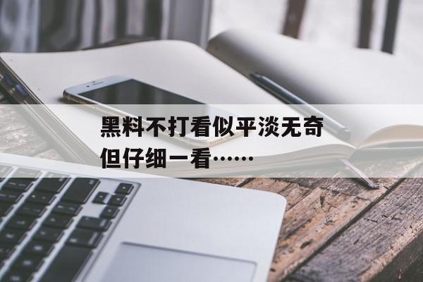 黑料不打看似平淡无奇但仔细一看……